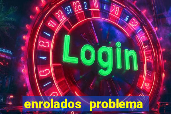 enrolados problema em dobro click jogos